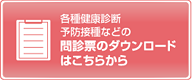 各種健康診断・予防接種などの問診票のダウンロードはこちらから